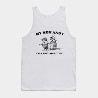 My Mom and I Talk Shit about You - Unisex Tank Top
